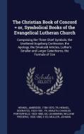 The Christian Book of Concord = Or, Symbolical Books of the Evangelical Lutheran Church: Comprising the Three Chief Symb di Ambrose Henkel, Socrates Henkel, Charles Porterfield Krauth edito da CHIZINE PUBN