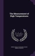 The Measurement Of High Temperatures di Henri Louis Le Chatelier, George Kimball Burgess edito da Palala Press