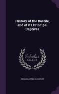 History Of The Bastile, And Of Its Principal Captives di Richard Alfred Davenport edito da Palala Press