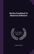 Bertha Frankland Or Maternal Influence di Fanny Lonsdale edito da Palala Press