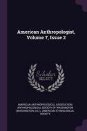 American Anthropologist, Volume 7, Issue 2 di American Anthropological Association, D. C. ). edito da CHIZINE PUBN