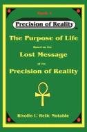 The Purpose Of Life Based On The Lost Message Of The Precision Of Reality di Rivollo L' Relic Notable edito da Authorhouse