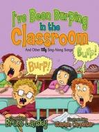I've Been Burping in the Classroom: And Other Silly Sing-Along Songs edito da MEADOWBROOK PR
