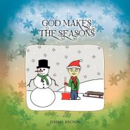 God Makes The Seasons di Jeremy Brown edito da Trafford Publishing