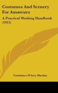 Costumes and Scenery for Amateurs: A Practical Working Handbook (1915) di Constance D'Arcy MacKay edito da Kessinger Publishing