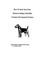 How to Start Your Own Business Selling Collectible Products of Lakeland Terriers di Gail Forsyth edito da Createspace