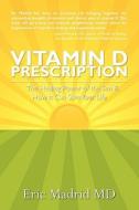 Vitamin D Prescription: The Healing Power of the Sun & How It Can Save Your Life di Eric Madrid MD edito da Booksurge Publishing