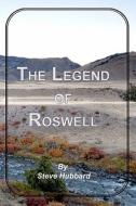 The Legend of Roswell di Steve Hubbard edito da Booksurge Publishing