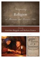 Interpreting Religion at Museums and Historic Sites edito da Rowman & Littlefield Publishers