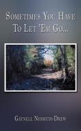 Sometimes You Have to Let 'em Go... di Gaynell Nesmith-Drew edito da AUTHORHOUSE