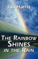 The Rainbow Shines In The Rain di J L Harris edito da America Star Books
