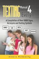 Texting Manual 4 Every1: A Compilation of Over 5000 Signs, Acronyms and Texting Symbols di Alexis McGeachy edito da Createspace