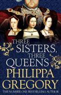 Three Sisters, Three Queens di Philippa Gregory edito da Simon + Schuster UK