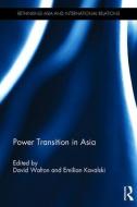 Power Transition in Asia di Assoc. Prof. Emilian Kavalski edito da Taylor & Francis Ltd