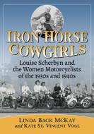 Iron Horse Cowgirls di Linda Back McKay, Kate St. Vincent Vogl edito da McFarland and Company, Inc.