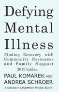 Defying Mental Illness 2013 Edition: Finding Recovery with Community Resources and Family Support di Paul Komarek edito da Createspace