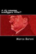 A Chi Convenne Sconfiggere Hitler? di Marco Baroni edito da Createspace
