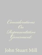 Considerations on Representative Goverment di John Stuart Mill edito da Createspace