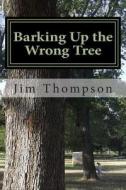 Barking Up the Wrong Tree di Jim Thompson edito da Createspace