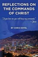 Reflections on the Commands of Christ: If You Love Me You Will Keep My Commands. di MR Christopher B. Doyel edito da Createspace