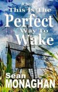 This Is the Perfect Way to Wake di Sean Monaghan edito da Createspace