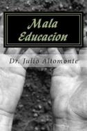Mala Educacion: El Fracaso a Superar En La Educacion Formal di Julio Carlos Altomonte, Dr Julio Carlos Altomonte edito da Createspace