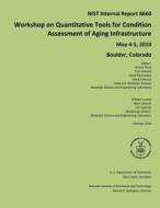 Nist Internal Report 6660: Workshop on Quantitative Tools for Condition Assessment of Aging Infrastructure May 4-5, 2010 Boulder, Colorado di U. S. Department of Commerce edito da Createspace
