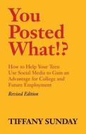 You Posted What!?: How to Help Your Teen Use Social Media to Gain an Advantage for College and Future Employment di Tiffany Sunday edito da Createspace