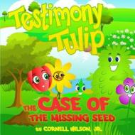 Testimony Tulip: The Case of the Missing Seed di Cornell Wilson Jr edito da Createspace