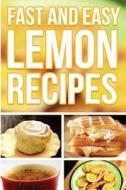 Fast and Easy Lemon Recipes: An Guide to an Healthy and Natural Diet di Anela T. edito da Createspace