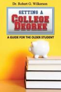 Getting a College Degree, a Guide for the Older Student di Dr Robert G. Wilkerson edito da Createspace