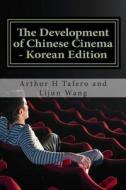 The Development of Chinese Cinema - Korean Edition: Bonus! Buy This Book and Get a Free Movie Collectibles Catalogue!* di Arthur H. Tafero, Lijun Wang edito da Createspace