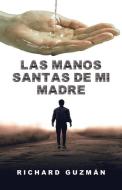 Las Manos Santas De Mi Madre di Richard Guzmán edito da PALIBRIO