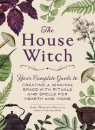 The House Witch di Arin Murphy-Hiscock edito da Adams Media Corporation