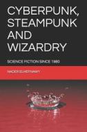 Cyberpunk, Steampunk and Wizardry: Science Fiction Since 1980 di Nader Elhefnawy edito da Createspace