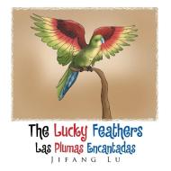 The Lucky Feathers (Las Plumas Encantadas) di Jifang Lu edito da Xlibris