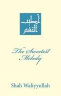 The Sweetest Melody: Atyab An-Nagham Fi Madh Sayyid Al-'Arab Wa'l-Ajam di Shah Waliyyullah edito da Createspace