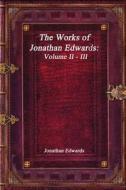 The Works of Jonathan Edwards: Volume II - III di Jonathan Edwards edito da LIGHTNING SOURCE INC