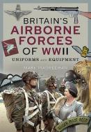 Britains Airborne Forces Of Wwii di MAGREEHAN MARK edito da Pen & Sword Books