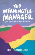 The Meaningful Manager di Jeff Smith edito da Lioncrest Publishing