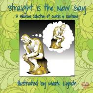 Straight Is the New Gay di Mark Lynch edito da MLR PR
