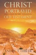 Christ Portrayed In The Old Testament di Andre T Hibler edito da Trafford Publishing