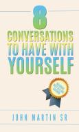 8 Conversations To Have With Yourself di JOHN MARTIN SR. edito da Lightning Source Uk Ltd