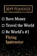 2019 Planner: Save Money, Travel the World, Be World's #1 Flying Instructor: 2019 Flying Instructor Planner di Professional Diaries edito da LIGHTNING SOURCE INC