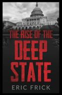 The Rise of the Deep State di Eric Frick edito da Frick Industries LLC