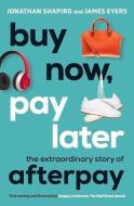 Buy Now, Pay Later: The Extraordinary Story of Afterpay di Jonathan Shapiro, James Eyers edito da ALLEN & UNWIN