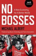 No Bosses: A New Economy for a Better World di Michael Albert edito da ZERO BOOKS