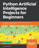 Python Artificial Intelligence Projects for Beginners di Joshua Eckroth edito da PACKT PUB