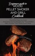 Beginners Guide To Wood Pellet Smoker And Grill Cookbook di Jordan West edito da Francesco Arcidiacono