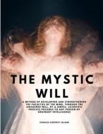 The Mystic Will - A Method of Developing and Strengthening the Faculties of the Mind, through the Awakened Will, by a Simple, Scientific Process Possi di Charles Godfrey Leland edito da Ideal Booking
